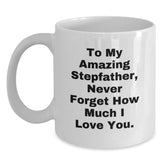 Funny Stepfather Gifts from Men to Their Amazing Stepdads on Christmas Unique Gifts, White Coffee Mug with 'To My Amazing Stepfather, Never Forget How Much I Love You.' - Main